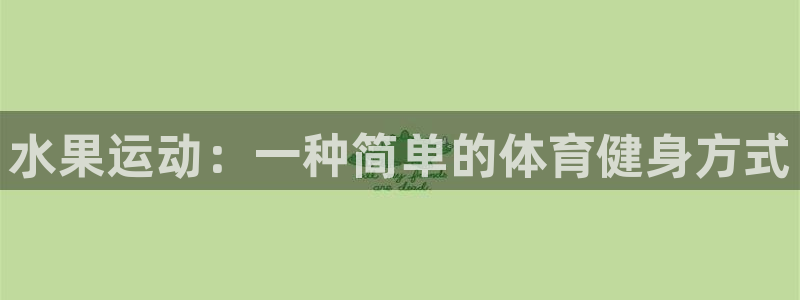 必一运动：水果运动：一种简单的体育健身方式